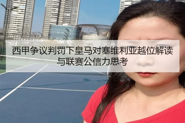西甲争议判罚下皇马对塞维利亚越位解读与联赛公信力思考