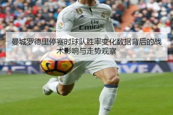 曼城罗德里停赛时球队胜率变化数据背后的战术影响与走势观察