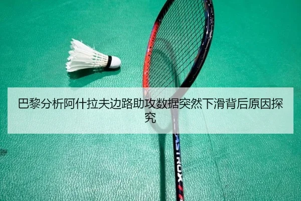 巴黎分析阿什拉夫边路助攻数据突然下滑背后原因探究